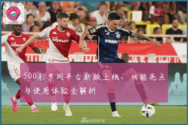 500彩票网平台新版上线,功能亮点与使用体验全解析